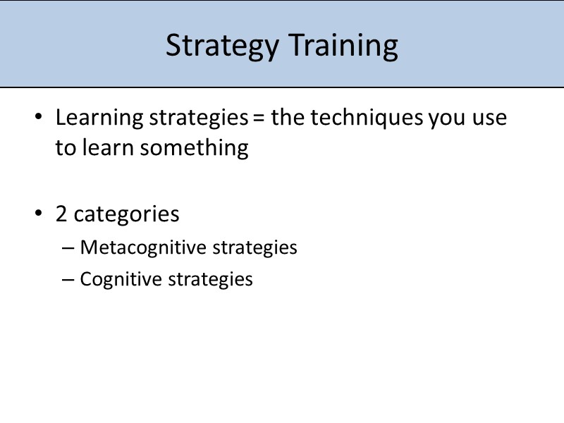 Strategy Training Learning strategies = the techniques you use to learn something  2